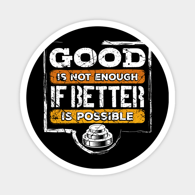 Good Is Not Enough If Better Is Possible - Motivational graphic Magnet by KnMproducts